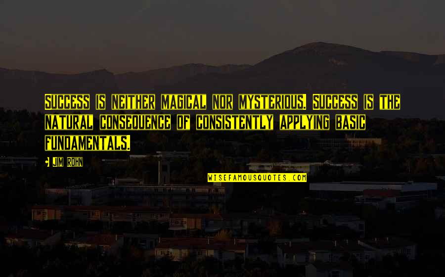 Natural Consequence Quotes By Jim Rohn: Success is neither magical nor mysterious. Success is