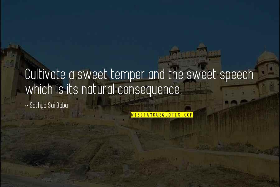 Natural Consequence Quotes By Sathya Sai Baba: Cultivate a sweet temper and the sweet speech