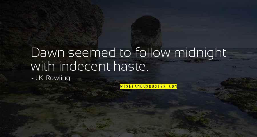 Natural Cosmetics Quotes By J.K. Rowling: Dawn seemed to follow midnight with indecent haste.