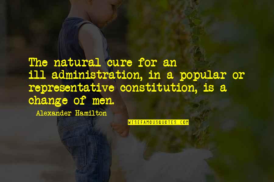 Natural Cure Quotes By Alexander Hamilton: The natural cure for an ill-administration, in a
