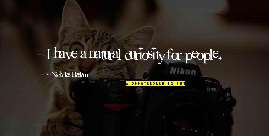 Natural Curiosity Quotes By Nicholas Haslam: I have a natural curiosity for people.