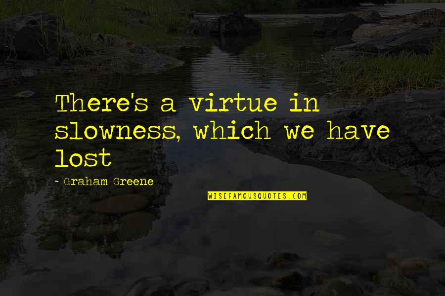 Natural Disaster Hope Quotes By Graham Greene: There's a virtue in slowness, which we have