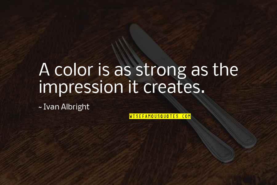 Natural Disaster Quotes By Ivan Albright: A color is as strong as the impression