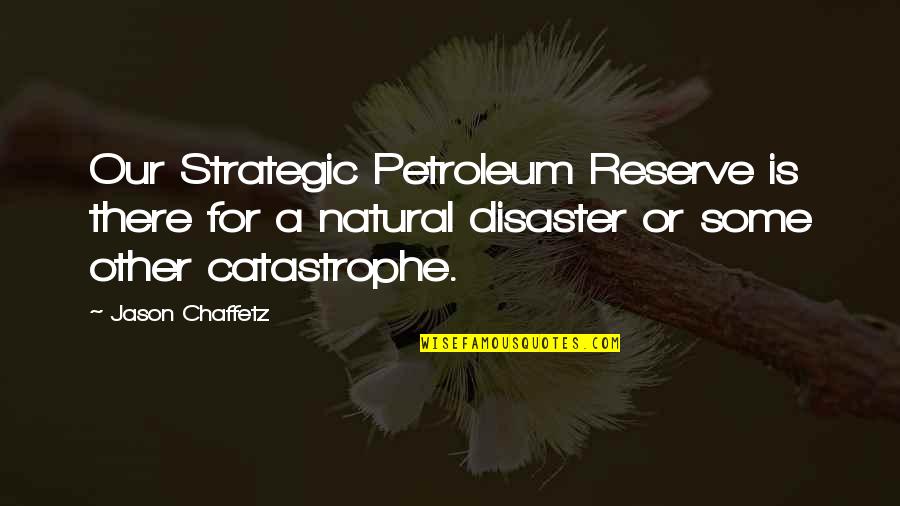 Natural Disaster Quotes By Jason Chaffetz: Our Strategic Petroleum Reserve is there for a