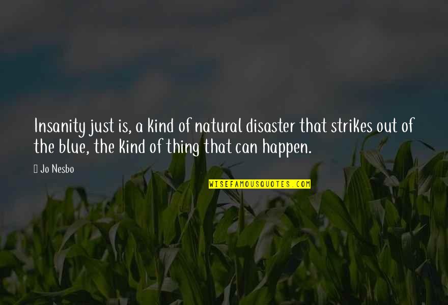 Natural Disaster Quotes By Jo Nesbo: Insanity just is, a kind of natural disaster