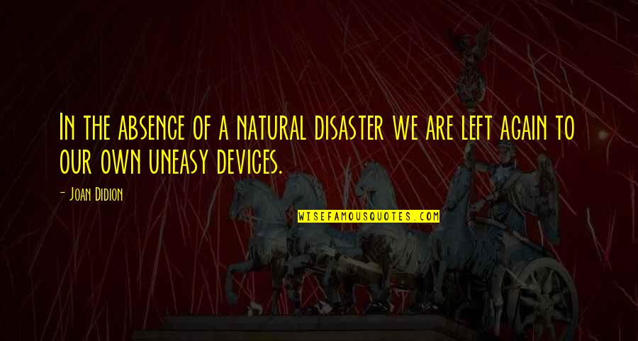 Natural Disaster Quotes By Joan Didion: In the absence of a natural disaster we
