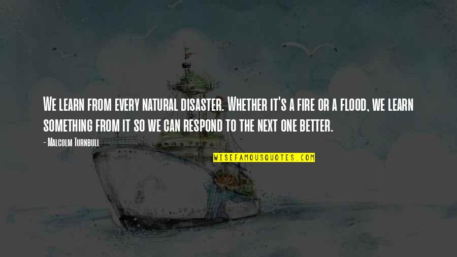 Natural Disaster Quotes By Malcolm Turnbull: We learn from every natural disaster. Whether it's