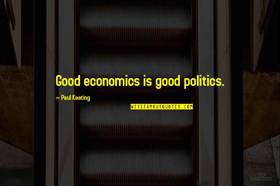 Natural Disaster Quotes By Paul Keating: Good economics is good politics.