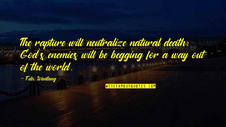 Natural Enemies Quotes By Felix Wantang: The rapture will neutralize natural death; God's enemies Natural Enemies Quotes By Felix Wantang: The rapture will neutralize natural death; God's enemies