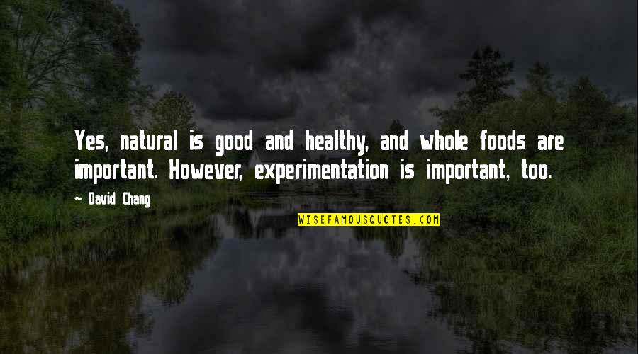 Natural Foods Quotes By David Chang: Yes, natural is good and healthy, and whole