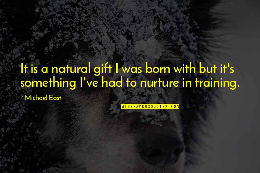 Natural Gift Quotes By Michael East: It is a natural gift I was born