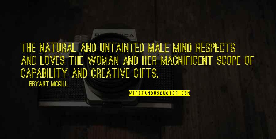 Natural Gifts Quotes By Bryant McGill: The natural and untainted male mind respects and