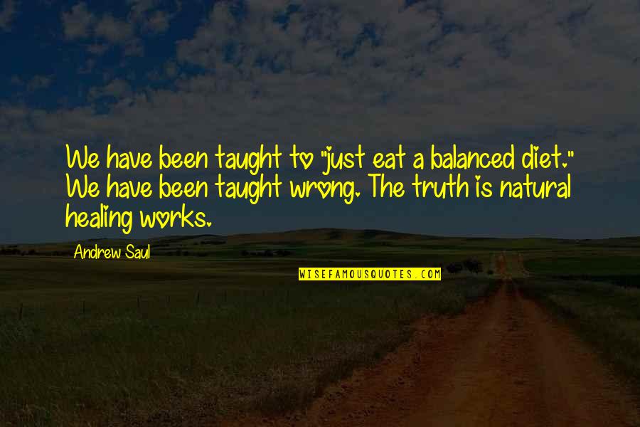 Natural Healing Quotes By Andrew Saul: We have been taught to "just eat a