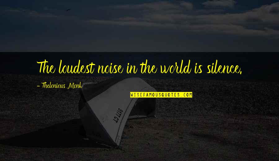 Natural Healing Quotes By Thelonious Monk: The loudest noise in the world is silence.