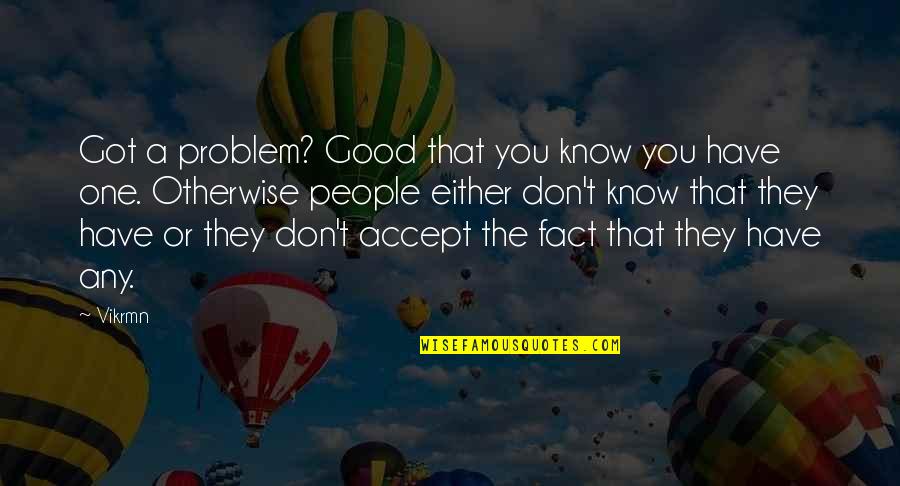 Natural Healing Quotes By Vikrmn: Got a problem? Good that you know you