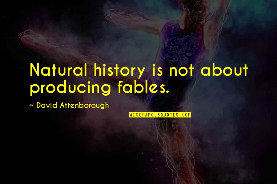 Natural History Quotes By David Attenborough: Natural history is not about producing fables.