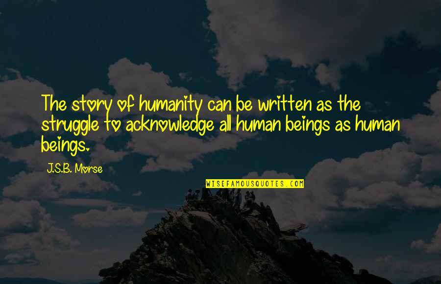 Natural History Quotes By J.S.B. Morse: The story of humanity can be written as