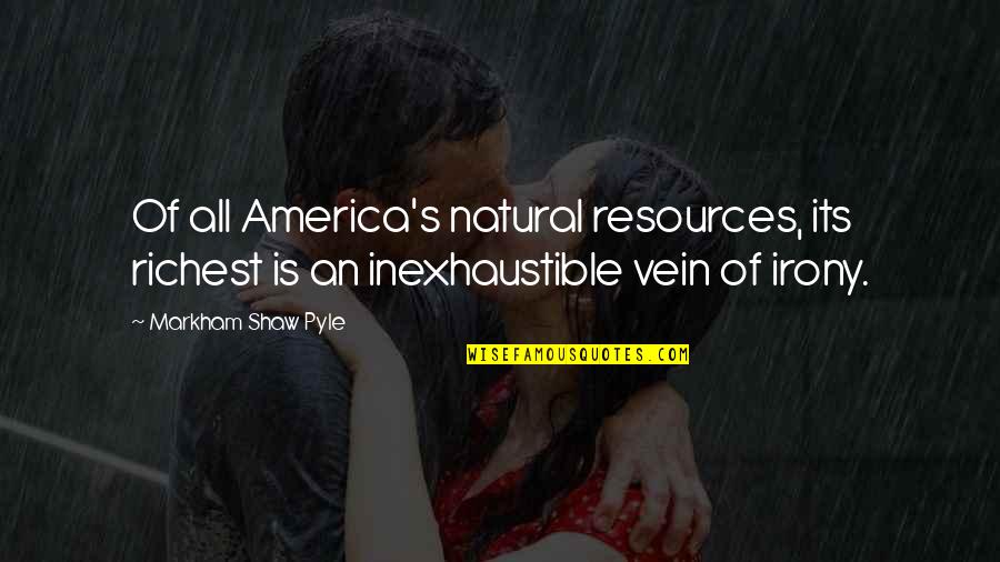 Natural History Quotes By Markham Shaw Pyle: Of all America's natural resources, its richest is