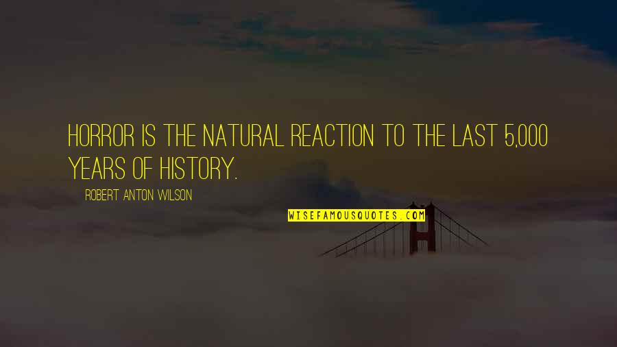 Natural History Quotes By Robert Anton Wilson: Horror is the natural reaction to the last