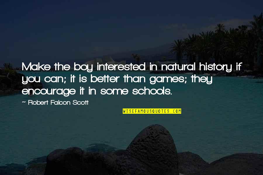 Natural History Quotes By Robert Falcon Scott: Make the boy interested in natural history if