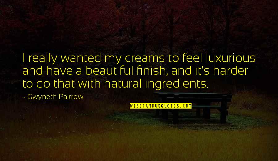 Natural Ingredients Quotes By Gwyneth Paltrow: I really wanted my creams to feel luxurious