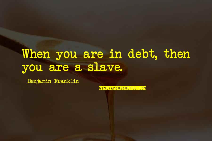 Natural Instinct Quotes By Benjamin Franklin: When you are in debt, then you are