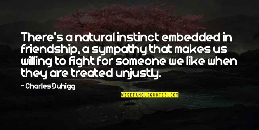 Natural Instinct Quotes By Charles Duhigg: There's a natural instinct embedded in friendship, a