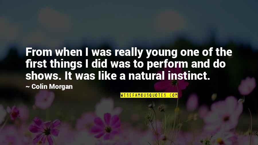 Natural Instinct Quotes By Colin Morgan: From when I was really young one of