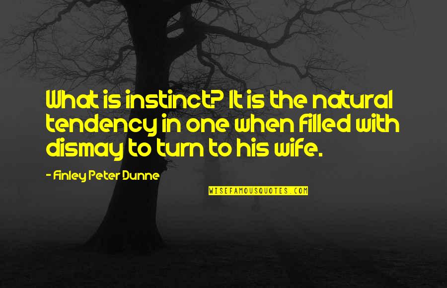 Natural Instinct Quotes By Finley Peter Dunne: What is instinct? It is the natural tendency