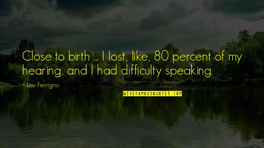 Natural Instinct Quotes By Lou Ferrigno: Close to birth ... I lost, like, 80