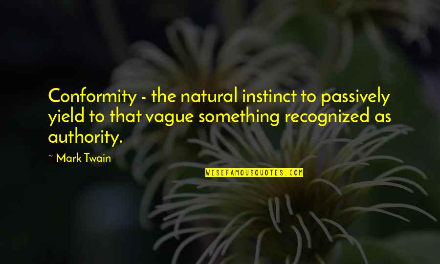 Natural Instinct Quotes By Mark Twain: Conformity - the natural instinct to passively yield