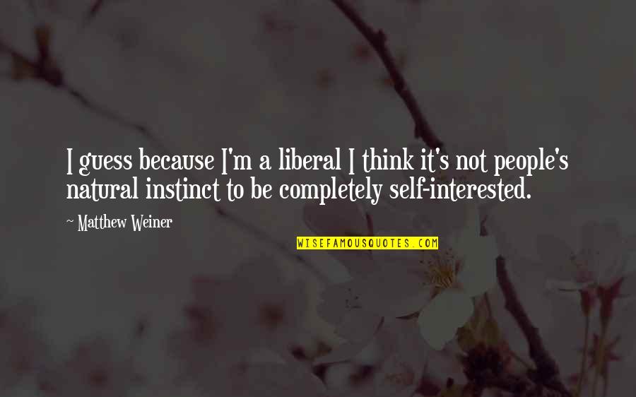 Natural Instinct Quotes By Matthew Weiner: I guess because I'm a liberal I think
