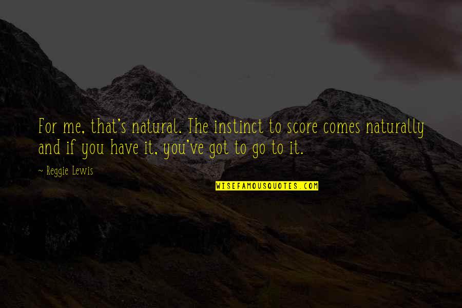 Natural Instinct Quotes By Reggie Lewis: For me, that's natural. The instinct to score