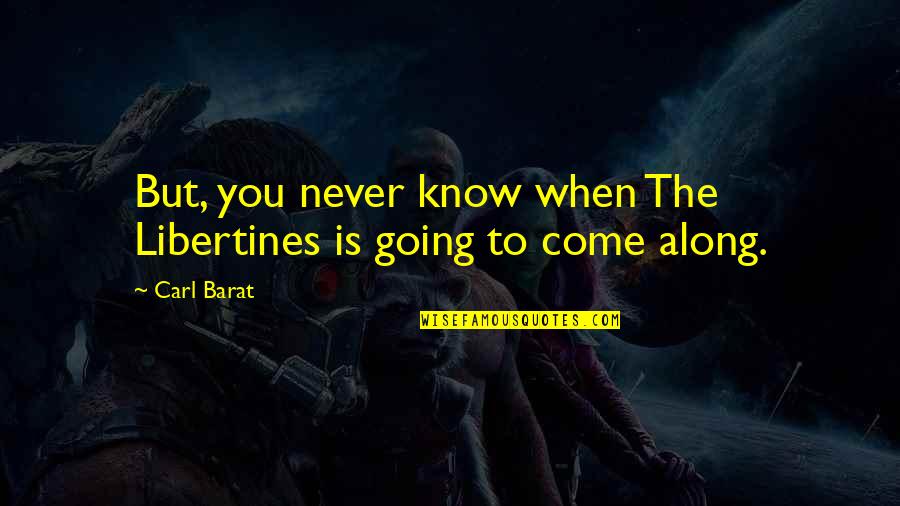 Natural Instincts Quotes By Carl Barat: But, you never know when The Libertines is