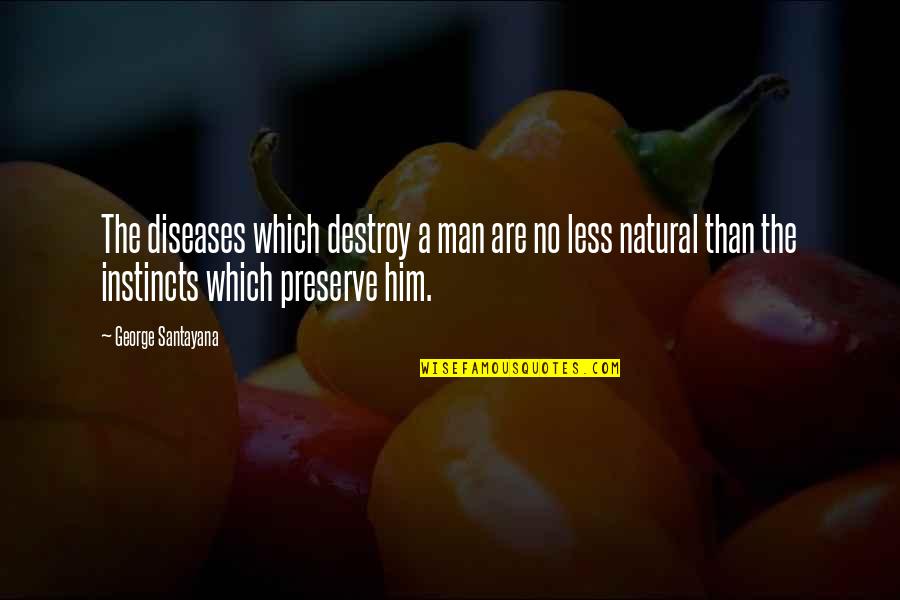 Natural Instincts Quotes By George Santayana: The diseases which destroy a man are no