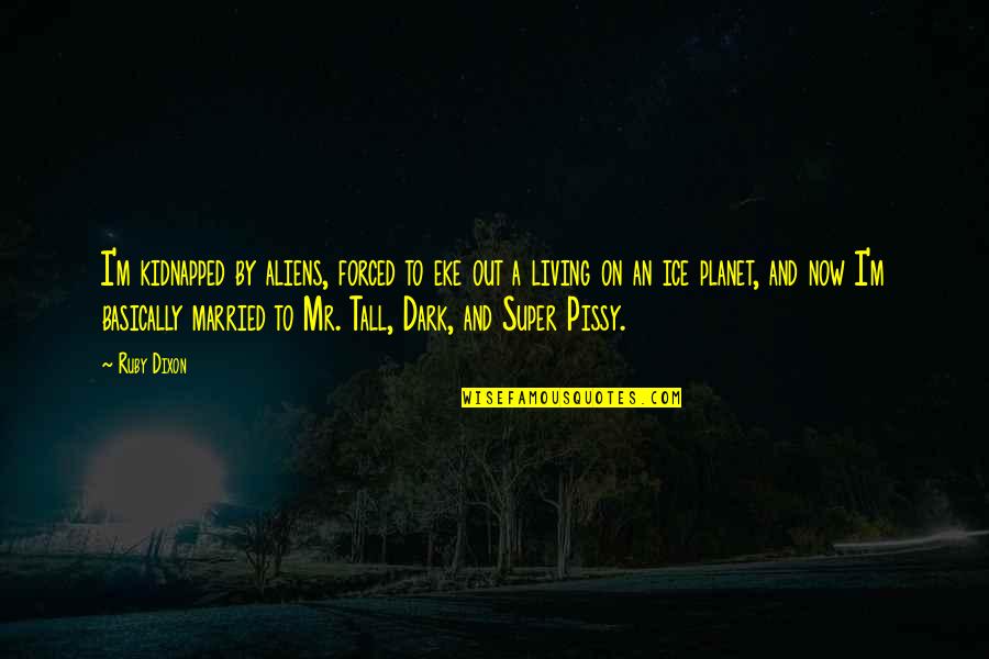 Natural Intelligence Quotes By Ruby Dixon: I'm kidnapped by aliens, forced to eke out