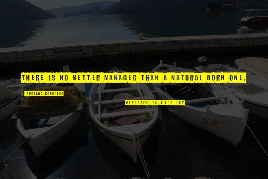 Natural Is Better Quotes By Rossana Condoleo: There is no better manager than a natural Natural Is Better Quotes By Rossana Condoleo: There is no better manager than a natural