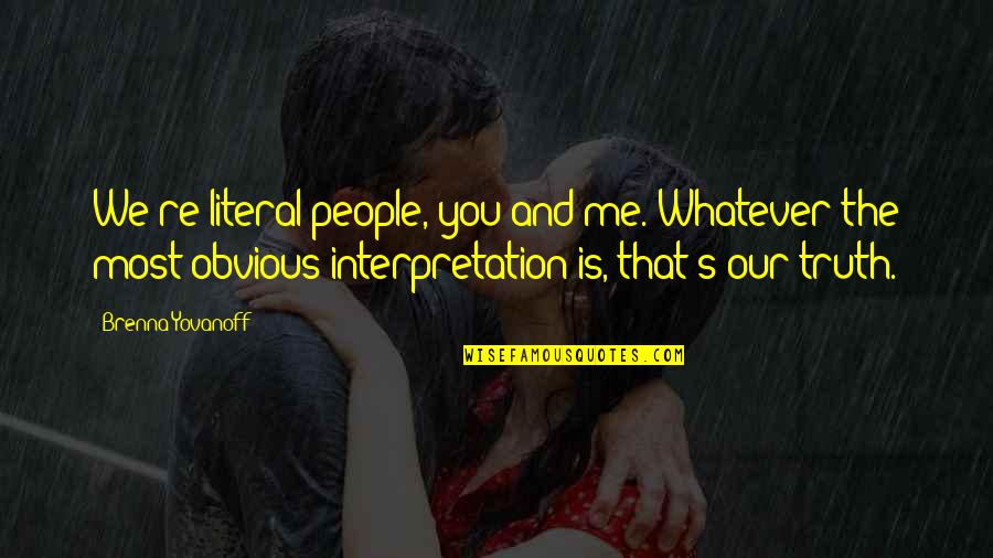 Natural Landscapes Quotes By Brenna Yovanoff: We're literal people, you and me. Whatever the Natural Landscapes Quotes By Brenna Yovanoff: We're literal people, you and me. Whatever the