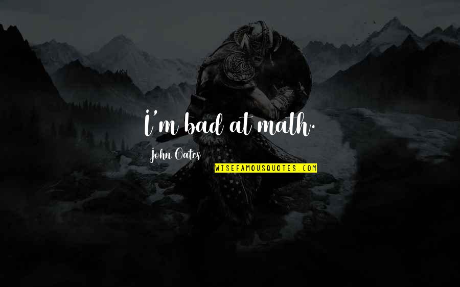 Natural Learning Quotes By John Oates: I'm bad at math. Natural Learning Quotes By John Oates: I'm bad at math.