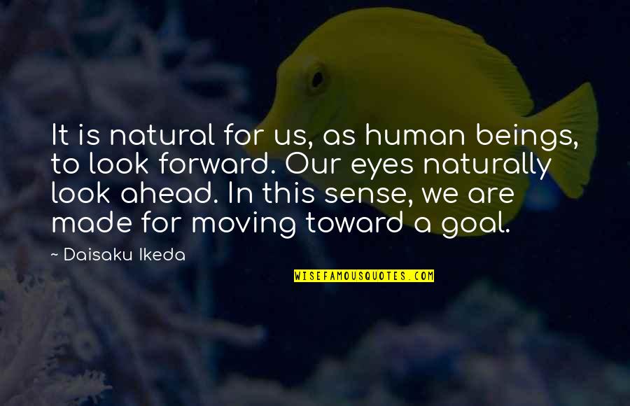 Natural Look Quotes By Daisaku Ikeda: It is natural for us, as human beings,