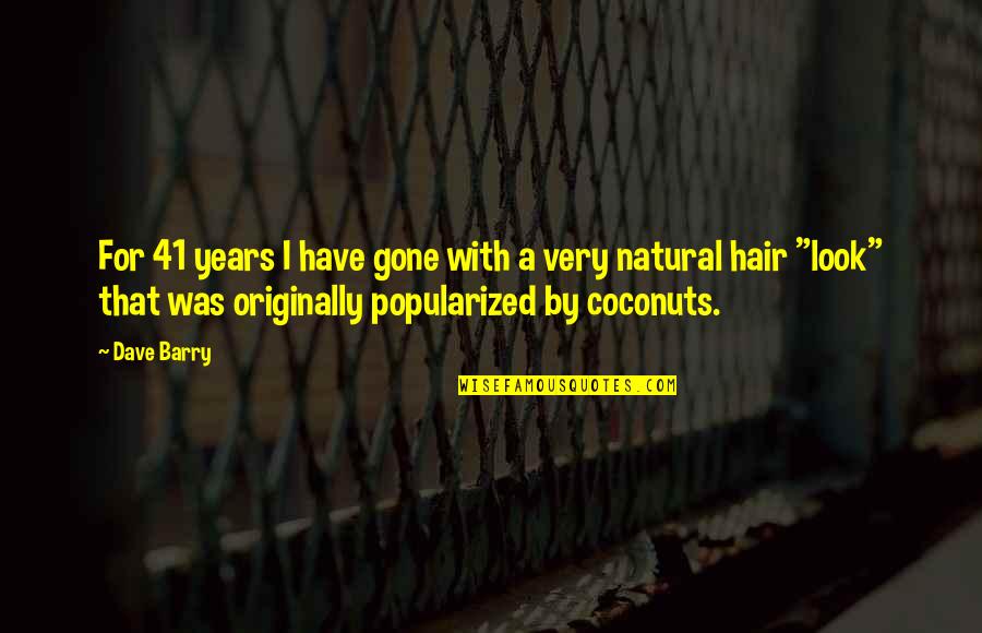 Natural Look Quotes By Dave Barry: For 41 years I have gone with a
