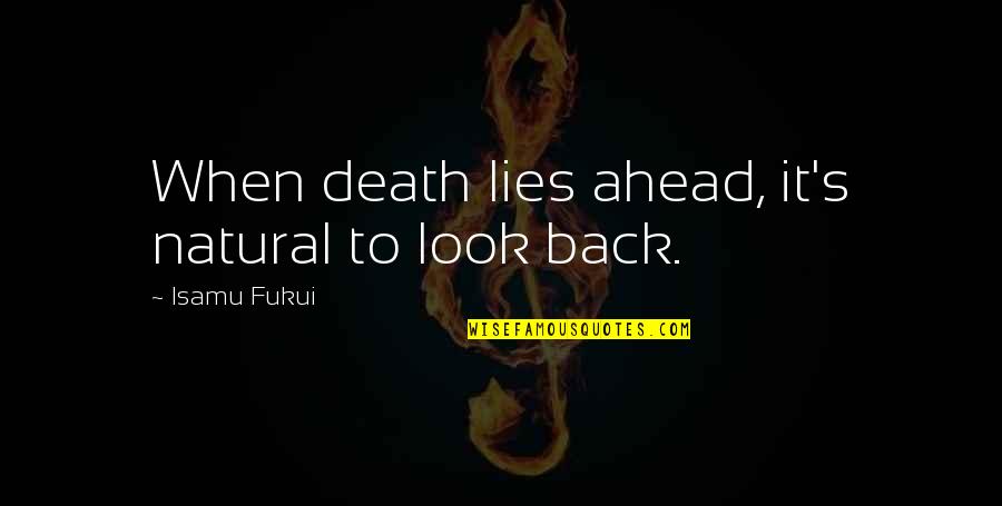 Natural Look Quotes By Isamu Fukui: When death lies ahead, it's natural to look