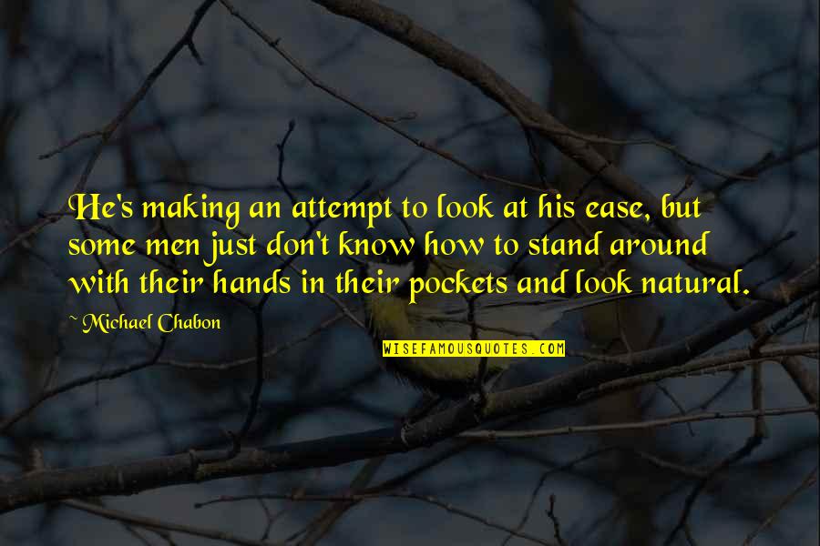 Natural Look Quotes By Michael Chabon: He's making an attempt to look at his