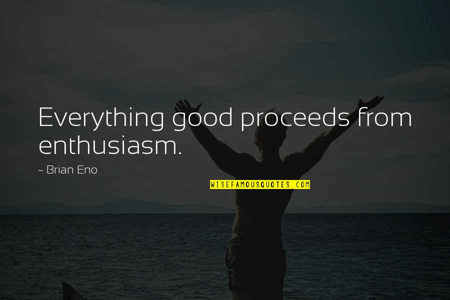 Natural Makeup Quotes By Brian Eno: Everything good proceeds from enthusiasm.