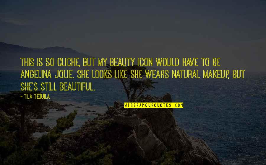 Natural Makeup Quotes By Tila Tequila: This is so cliche, but my beauty icon