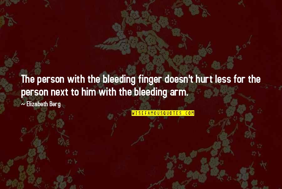 Natural Memo Quotes By Elizabeth Berg: The person with the bleeding finger doesn't hurt