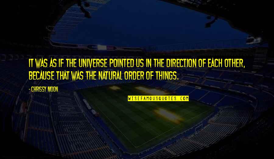 Natural Order Quotes By Chrissy Moon: It was as if the universe pointed us Natural Order Quotes By Chrissy Moon: It was as if the universe pointed us