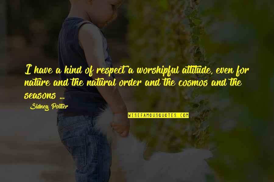 Natural Order Quotes By Sidney Poitier: I have a kind of respect a worshipful Natural Order Quotes By Sidney Poitier: I have a kind of respect a worshipful