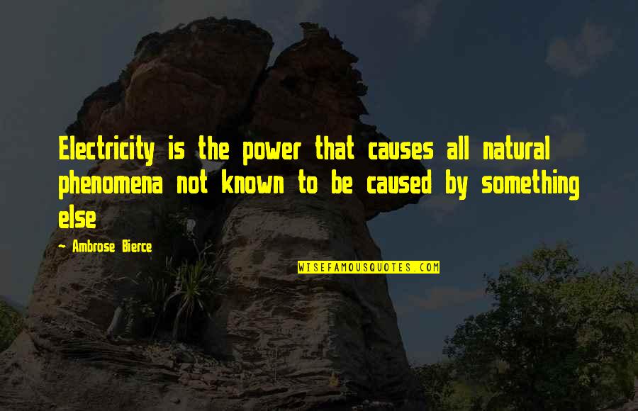 Natural Phenomena Quotes By Ambrose Bierce: Electricity is the power that causes all natural Natural Phenomena Quotes By Ambrose Bierce: Electricity is the power that causes all natural