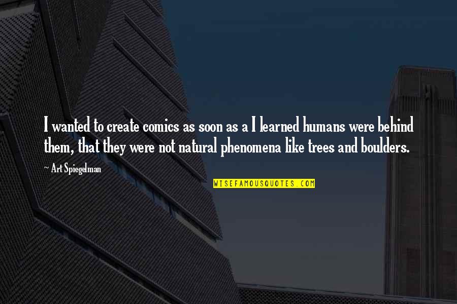 Natural Phenomena Quotes By Art Spiegelman: I wanted to create comics as soon as Natural Phenomena Quotes By Art Spiegelman: I wanted to create comics as soon as